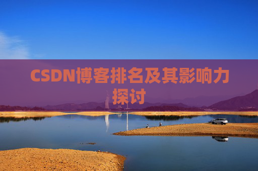 CSDN博客排名及其影响力探讨 CSDN博客排名及其影响力探讨